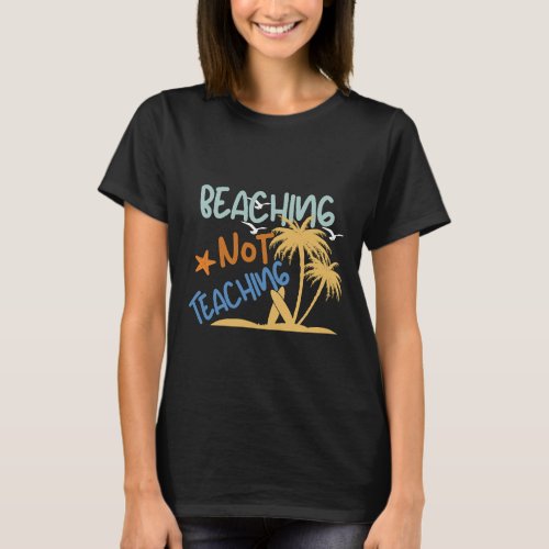 Cool Summer Vacation Teacher Beaching Not Teaching T_Shirt