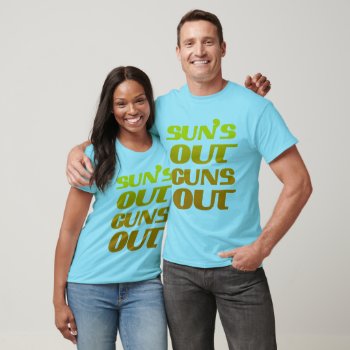 Cool Suns Out Guns Out T-shirt by FUNNSTUFF4U at Zazzle