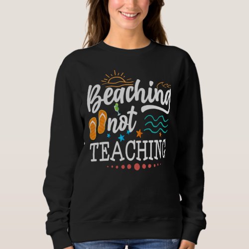 Cool Teacher Vacation Beaching Not Teaching Sweatshirt