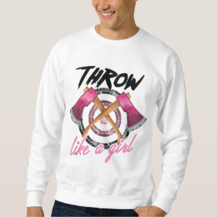 Cool Throw Like A Girl Funny Axe Throwing Gift For Sweatshirt