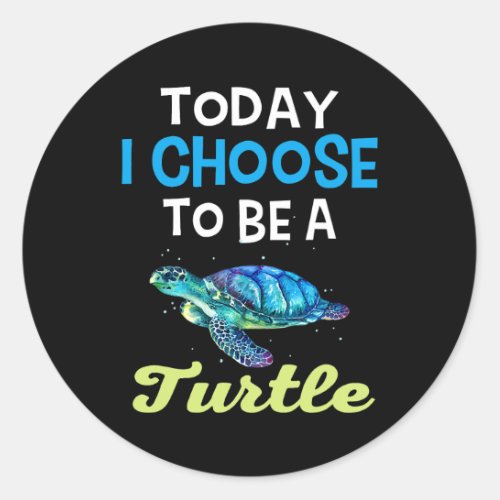 Cool Turtle Lovers Today I Choose To Be A Turtle G Classic Round Sticker