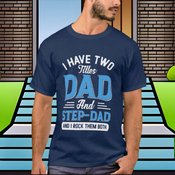 Cool Two Titles Dad Step T-shirt by DoodlesHolidayGifts at Zazzle