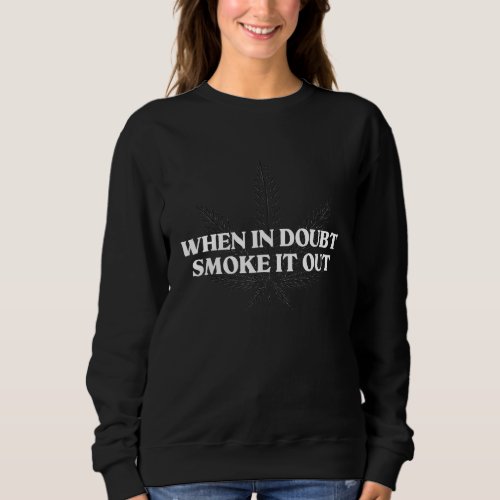 Cool Weed Design When In Doubt Smoke It Out Stoner Sweatshirt