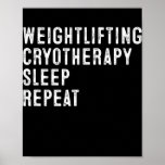 Cool Weightlifting Cryotherapy Sleep Repeat Funny Poster<br><div class="desc">Cool Weightlifting Cryotherapy Sleep Repeat Funny Saying Gift. Perfect gift for your dad,  mom,  papa,  men,  women,  friend and family members on Thanksgiving Day,  Christmas Day,  Mothers Day,  Fathers Day,  4th of July,  1776 Independent day,  Veterans Day,  Halloween Day,  Patrick's Day</div>