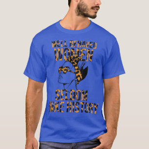 Cool Well Behaved Women Seldom Make History 657 T-Shirt