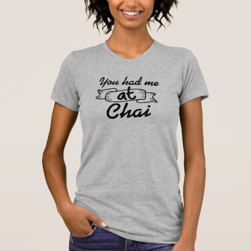 Cool You Had Me At Chai Funny  Desi Graphic Tee 