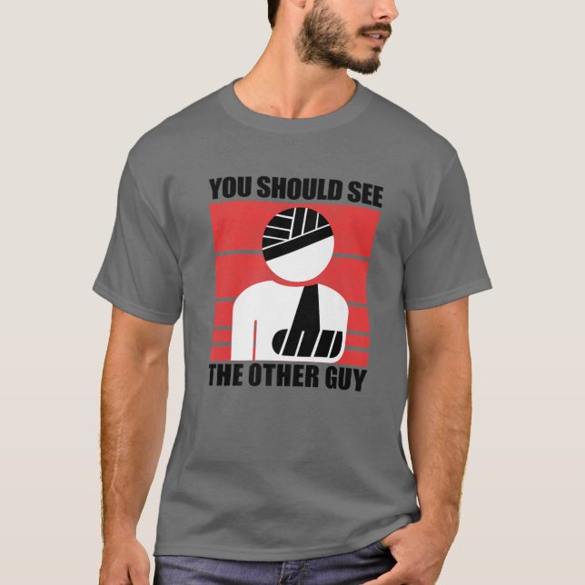 Cool You Should See The Other Guy Funny Broken Arm T-Shirt (Front)