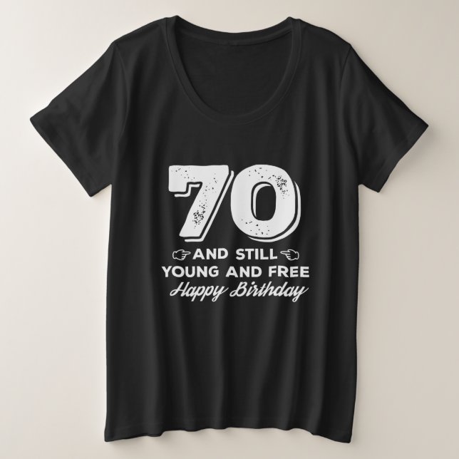 cool young 70th birthday quote sayings plus size T-Shirt (Design Front)