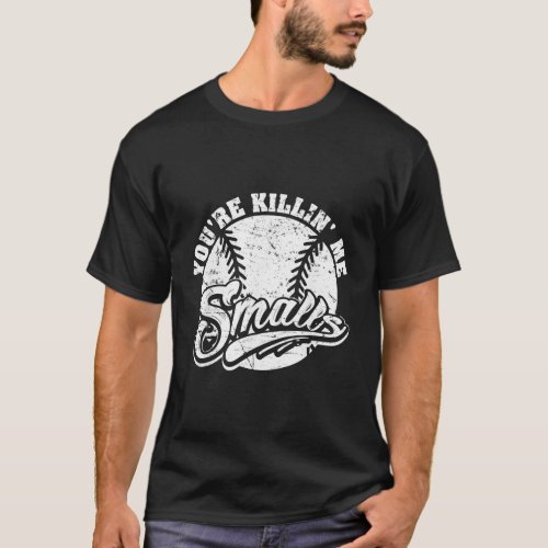 Cool Youre Killin Me Smalls For Softball Enthusias T_Shirt