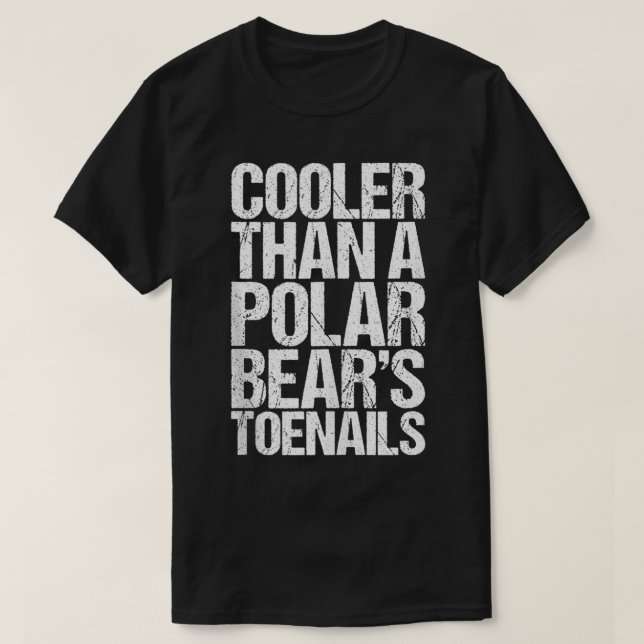 Cooler Than A Polar Bear's Toenails  T-Shirt (Design Front)