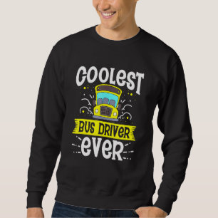 Coolest Bus Driver Ever School Bus Drivers Drivin Sweatshirt