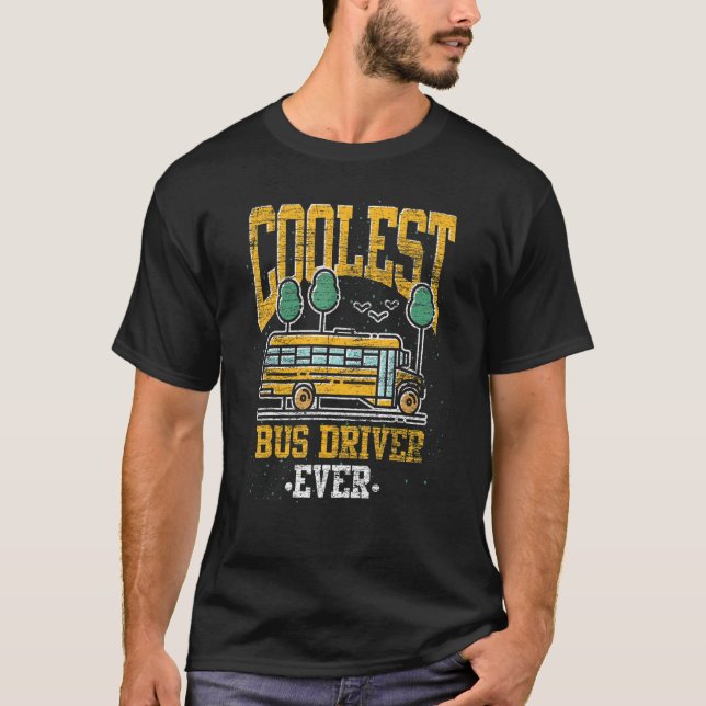 Coolest Bus Driver Ever School Bus  School Bus Dri T-Shirt (Front)