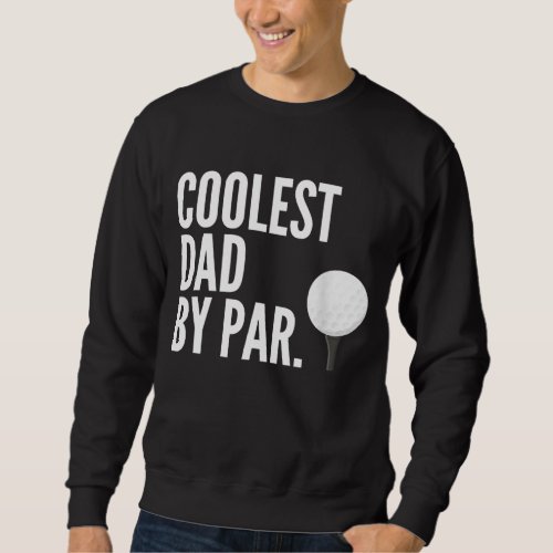 Coolest Dad By Par Golfing Pun Funny Fathers Golf Sweatshirt