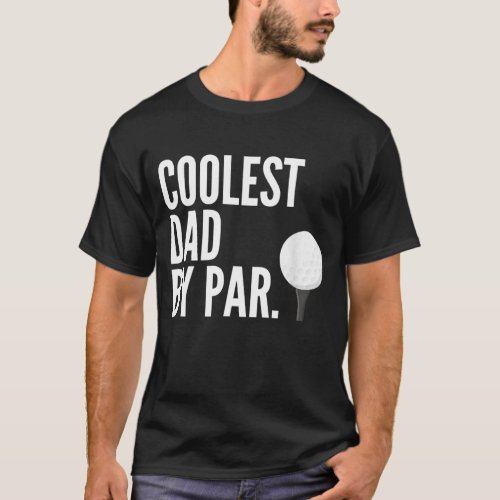 Coolest Dad By Par Golfing Pun Funny Fathers Golf T_Shirt