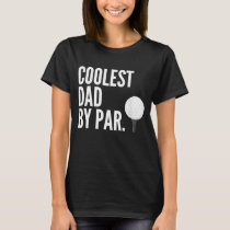 Coolest Dad By Par Golfing Pun Funny Fathers Golf T-Shirt