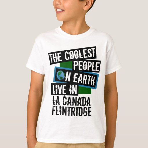 The Coolest People on Earth Live in La Canada Flintridge T-Shirt