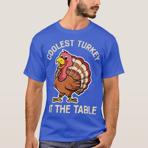 Coolest Turkey At The Table Funny Thanksgiving 1 T_Shirt
