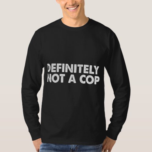 Cop Funny Definitely Not A Cop Joke Men Women Kids T_Shirt