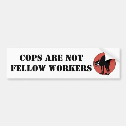 Cops are Not Fellow Workers Bumper Sticker