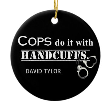 Cops do it! Funny Cops gifts Ceramic Ornament