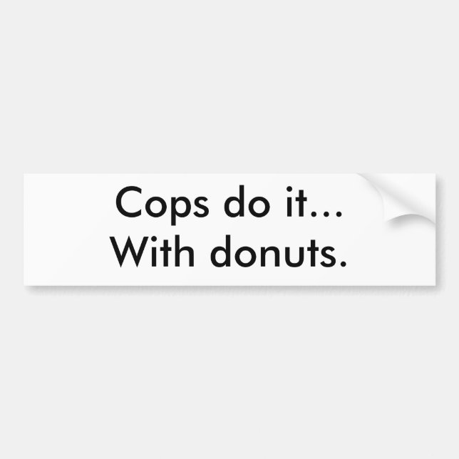 Cops do it...With donuts. Bumper Sticker (Front)