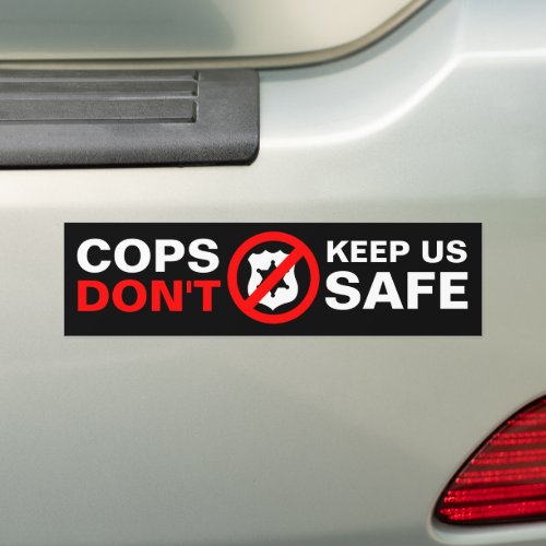 Cops Dont Keep Us Safe Bumper Sticker