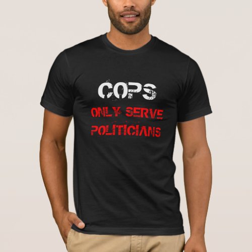 Cops Only Serve Politicians T_Shirt