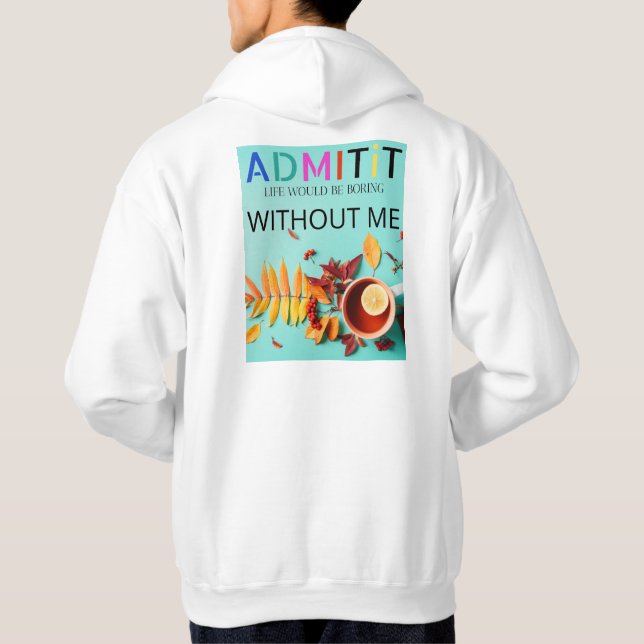 Copy of Admit It, Life Would Be Boring Without Me Hoodie (Back)
