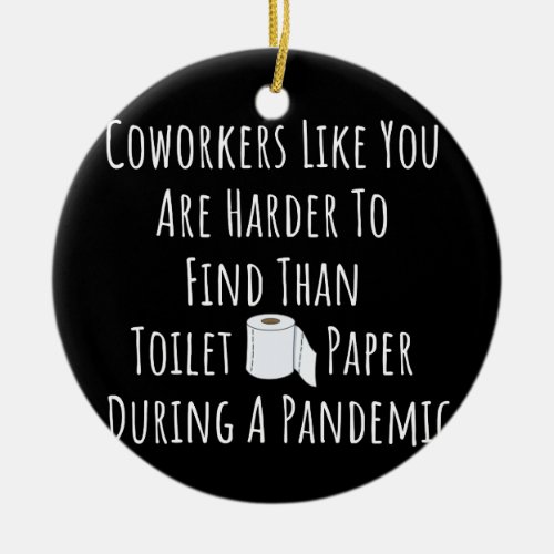 Copy of Coworkers Like You Are Harder To Find Than Ceramic Ornament