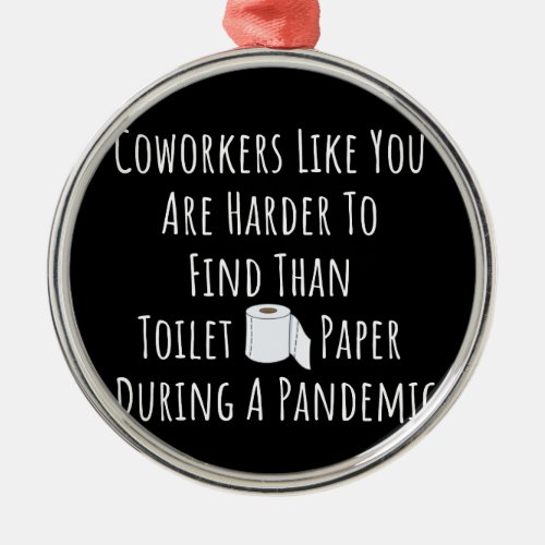 Copy of Coworkers Like You Are Harder To Find Than Metal Ornament