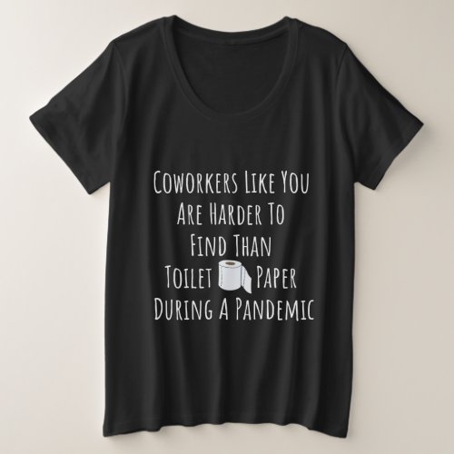 Copy of Coworkers Like You Are Harder To Find Than Plus Size T_Shirt