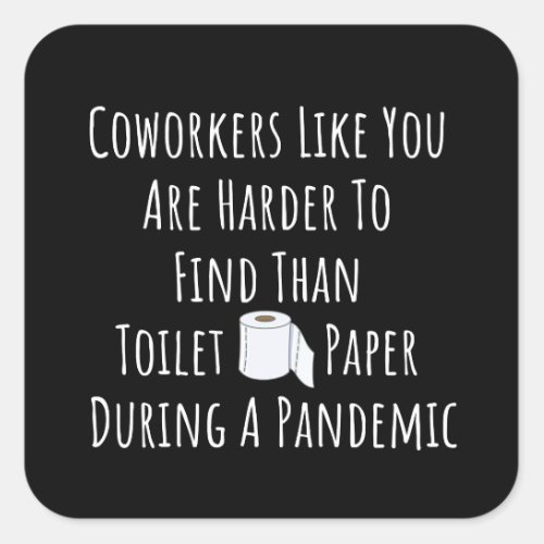 Copy of Coworkers Like You Are Harder To Find Than Square Sticker