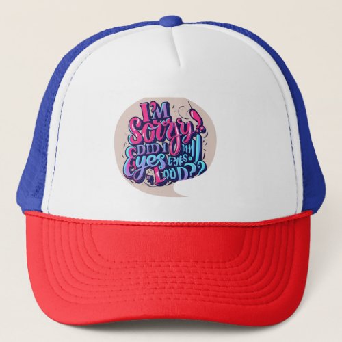 Copy of Im Sorry Did I Roll My Eyes Out Loud fun Trucker Hat