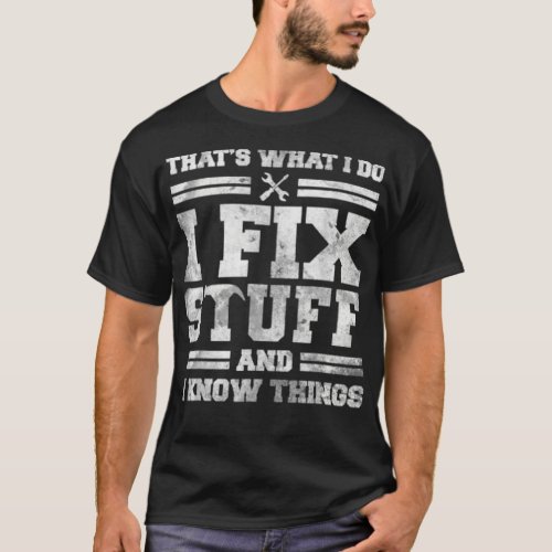 Copy of Thats What I Do I Fix Stuff And I Know Thi T_Shirt