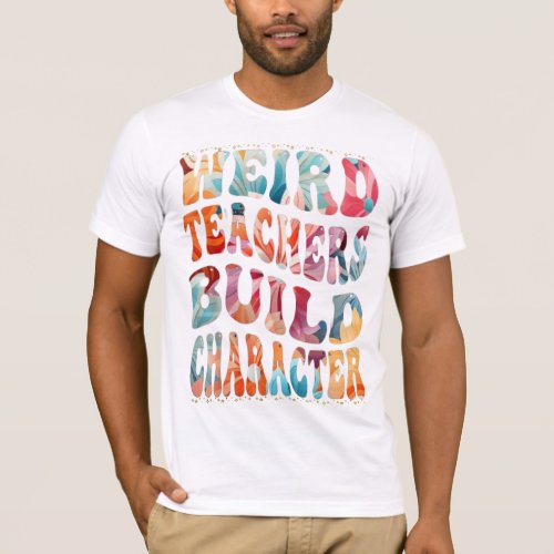 Copy of Weird Teachers Build Character T_Shirt