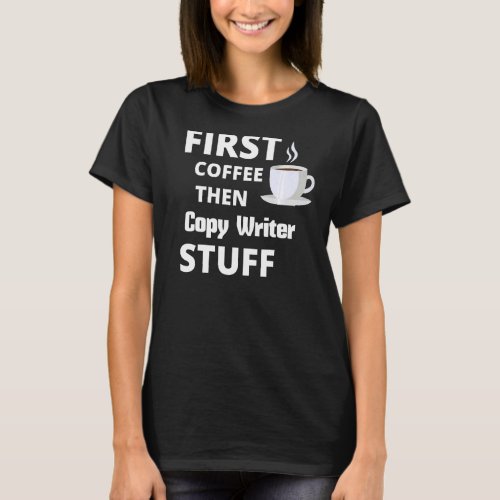 Copy Writer First Coffee Then Job Stuff T_Shirt