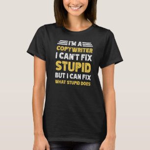 Copywriter Can't fix Stupid But What Stupid Does T-Shirt