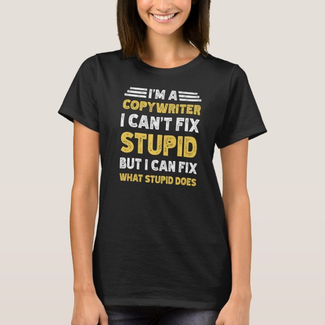 Copywriter Can't fix Stupid But What Stupid Does T-Shirt (Front)