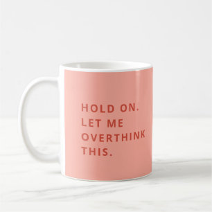 Coral Peach Hold On Let Me Overthink This  Coffee Mug