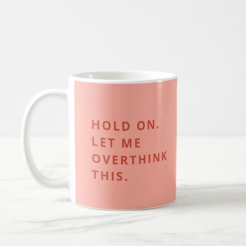 Coral Peach Hold On Let Me Overthink This  Coffee Mug