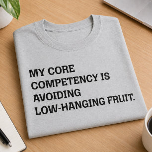 Core Competency Avoiding Low-Hanging Fruit Humor T-Shirt