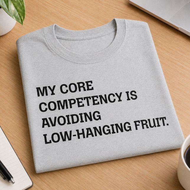 Core Competency Avoiding Low-Hanging Fruit Humor T-Shirt (Creator Uploaded)