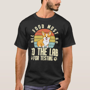 Corgi All Food Must Go To The Lab For Testing T-Shirt