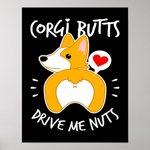 Corgi Butts  Drive Me Nuts  Corgi Lover Poster