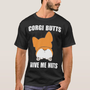 Corgi Butts Drive Me Nuts Funny Corgi T-Shirt