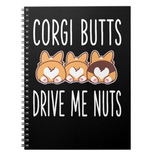 Corgi Dog butts drive me nuts corgi pembroke welsh Notebook