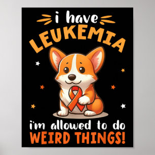 Corgi Dog I Have Leukemia Im Allowed To Do Weird T Poster