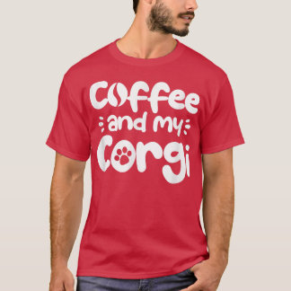 Corgi Dog Lover Coffee and My Corgi Caffeine Drink T-Shirt