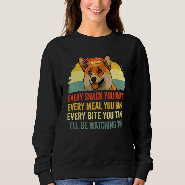 Corgi Every Snack You Make I'll Be Watching Corgi  Sweatshirt (Front)