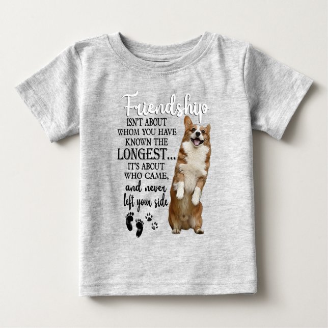 Corgi Friendship Isn't About Whom You Have Known  Baby T-Shirt (Front)